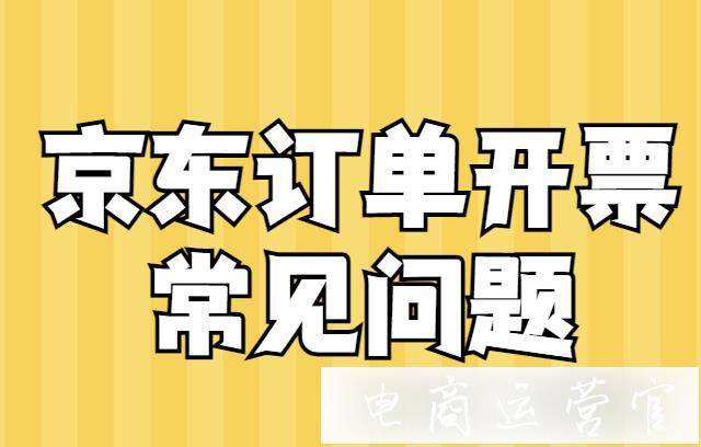 京東目前有哪些形式開具發(fā)票?京東訂單開票常見問題